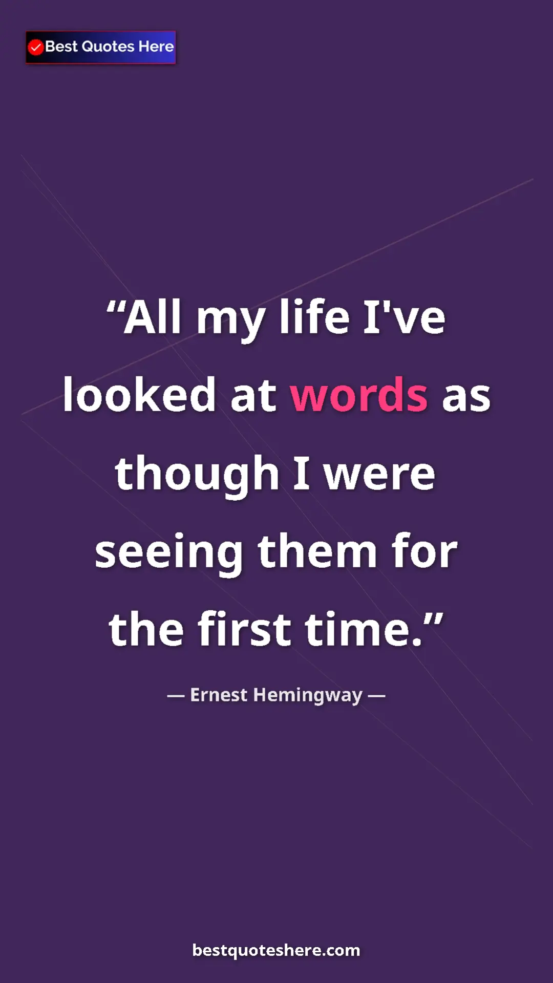 Ernest Hemingway Quote Card: "All my life I've looked at words as though I were seeing..." Pinterest quote poster by Ernest Hemingway: "All my life I've looked at words as though I were seeing..."