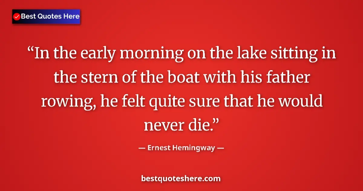 Quote by Ernest Hemingway: In the early morning on the lake sitting in the stern of the boat with his father rowing, he felt qu...