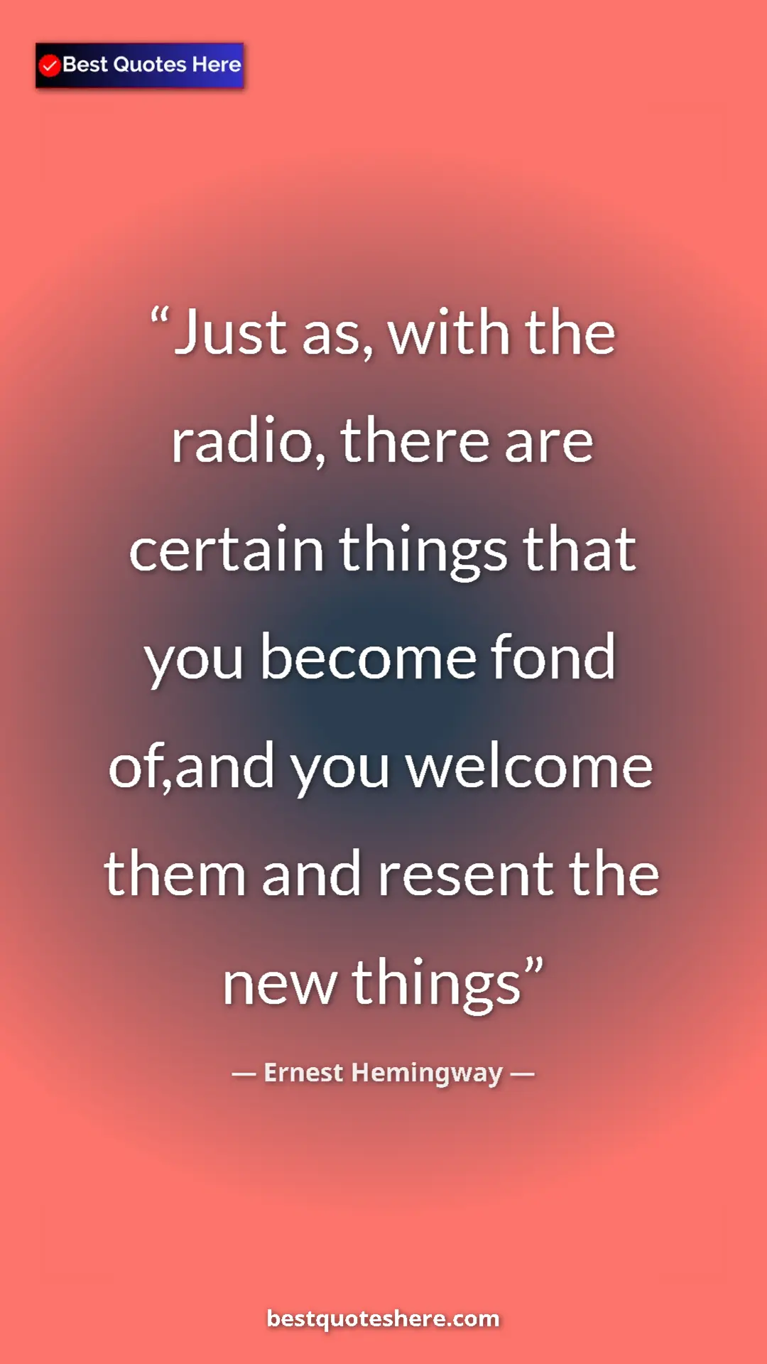 Ernest Hemingway Quote Card: "Just as, with the radio, there are certain things that you..." Pinterest quote poster by Ernest Hemingway: "Just as, with the radio, there are certain things that you..."