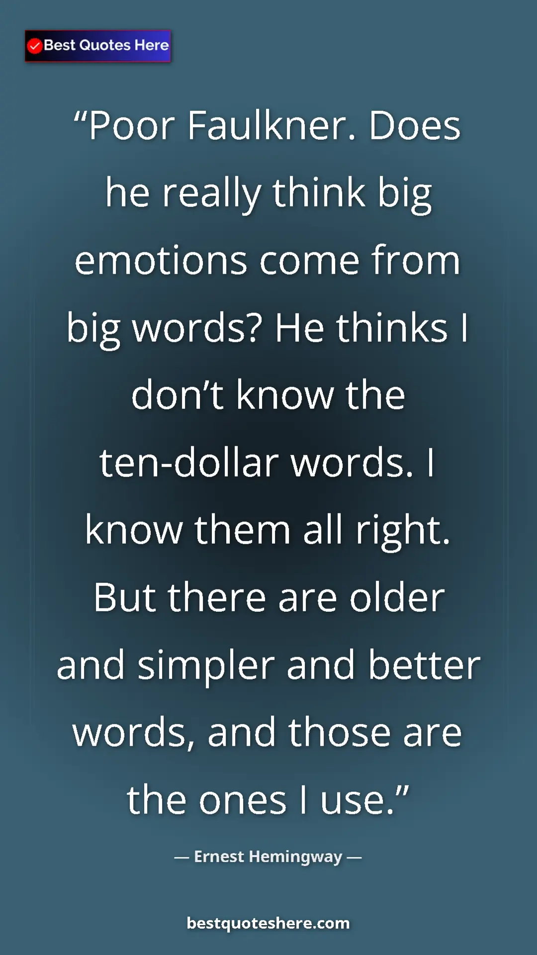 Pinterest quote poster by Ernest Hemingway: "Poor Faulkner. Does he really think big emotions come from..."