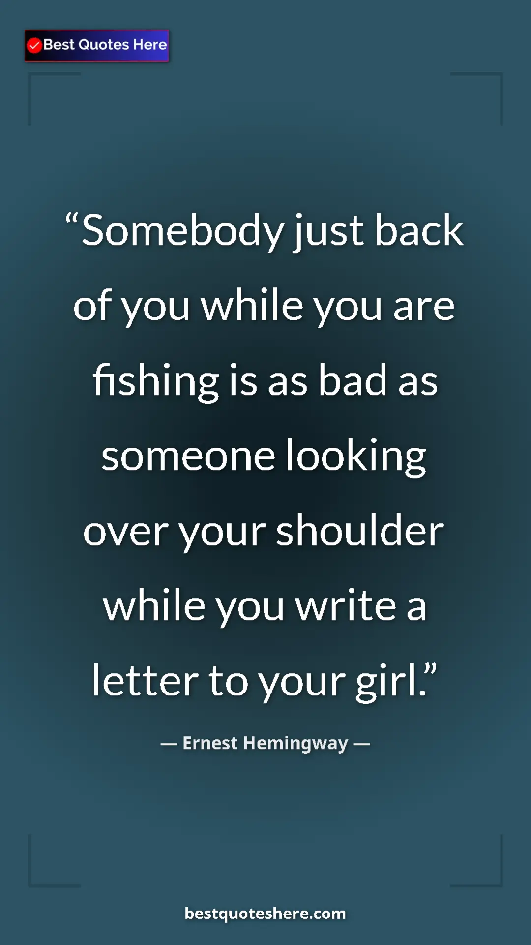 Ernest Hemingway Quote Card: "Somebody just back of you while you are fishing is as bad..." Pinterest quote poster by Ernest Hemingway: "Somebody just back of you while you are fishing is as bad..."