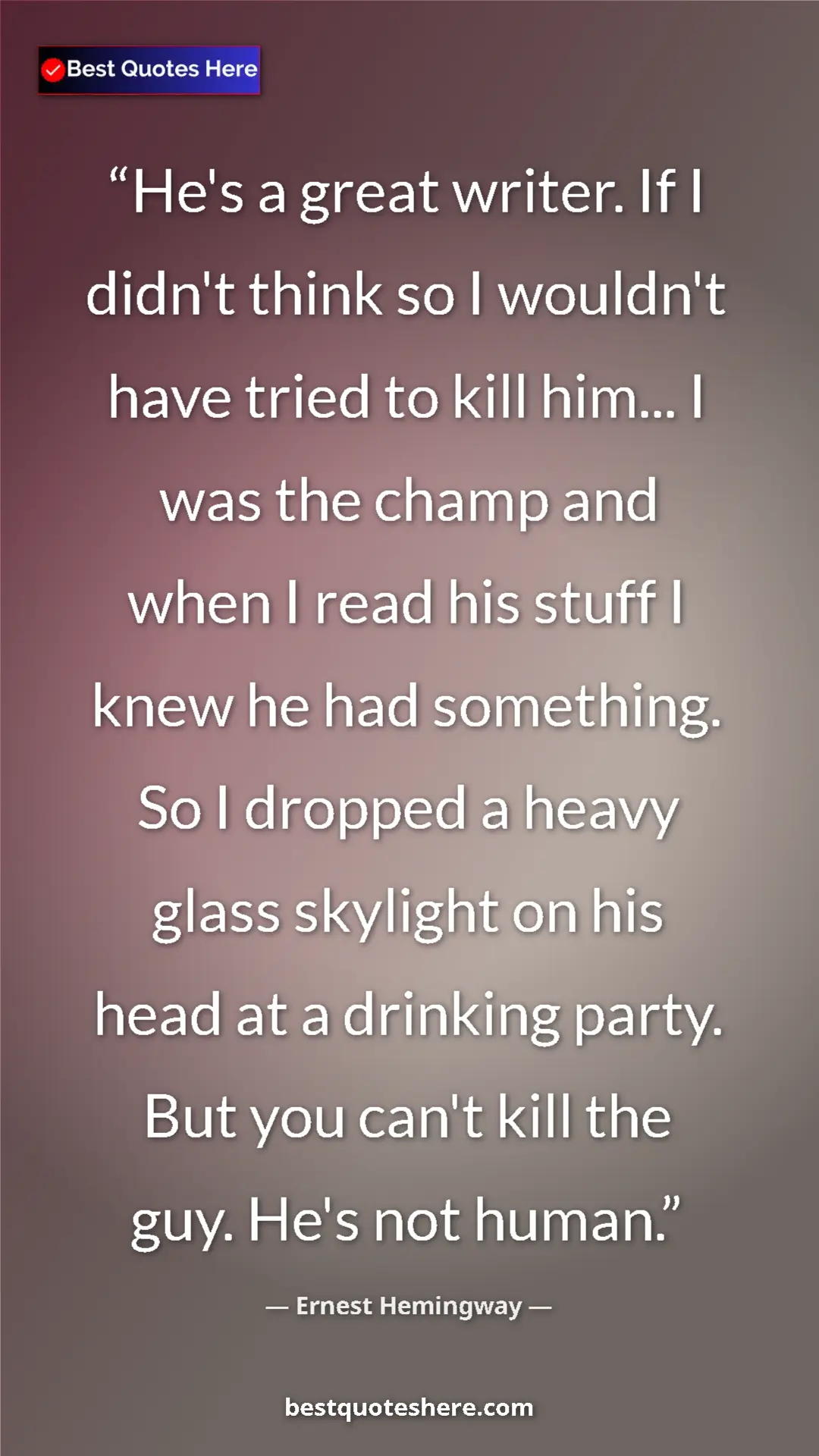 Ernest Hemingway Quote Card: "He's a great writer. If I didn't think so I wouldn't have..." Pinterest quote poster by Ernest Hemingway: "He's a great writer. If I didn't think so I wouldn't have..."