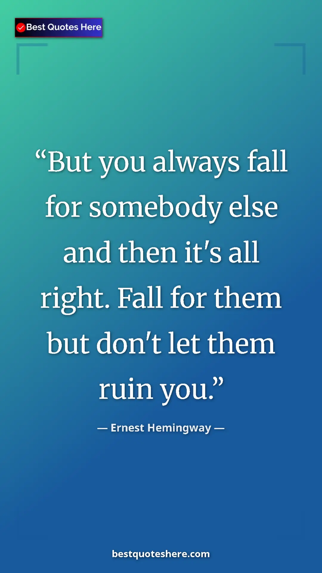 Ernest Hemingway Quote Card: "But you always fall for somebody else and then it's all..." Pinterest quote poster by Ernest Hemingway: "But you always fall for somebody else and then it's all..."
