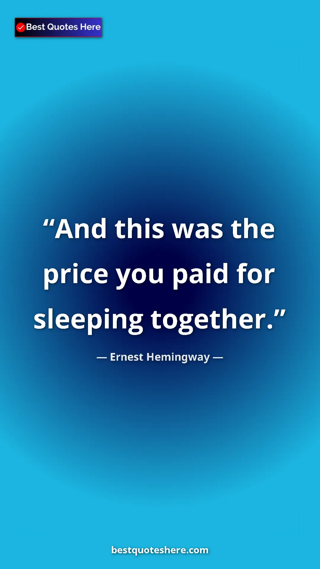 Ernest Hemingway Quote Card: "And this was the price you paid for sleeping together." Pinterest quote poster by Ernest Hemingway: "And this was the price you paid for sleeping together."