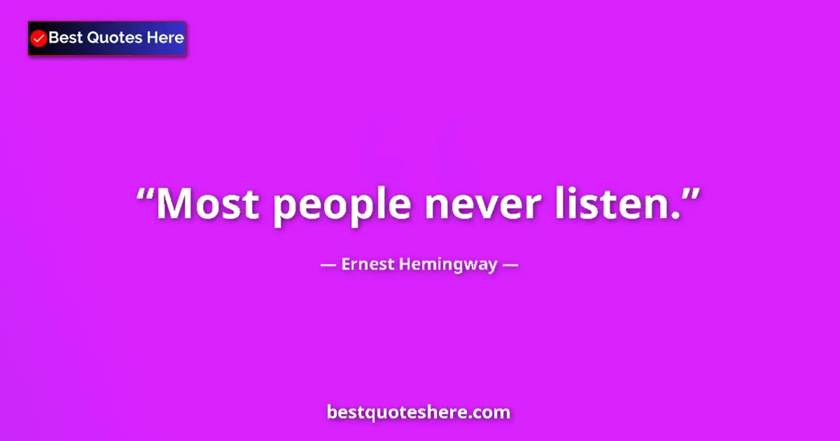 Quote by Ernest Hemingway: Most people never listen....