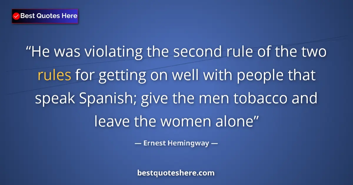 Quote by Ernest Hemingway: He was violating the second rule of the two rules for getting on well with people that speak Spanish...