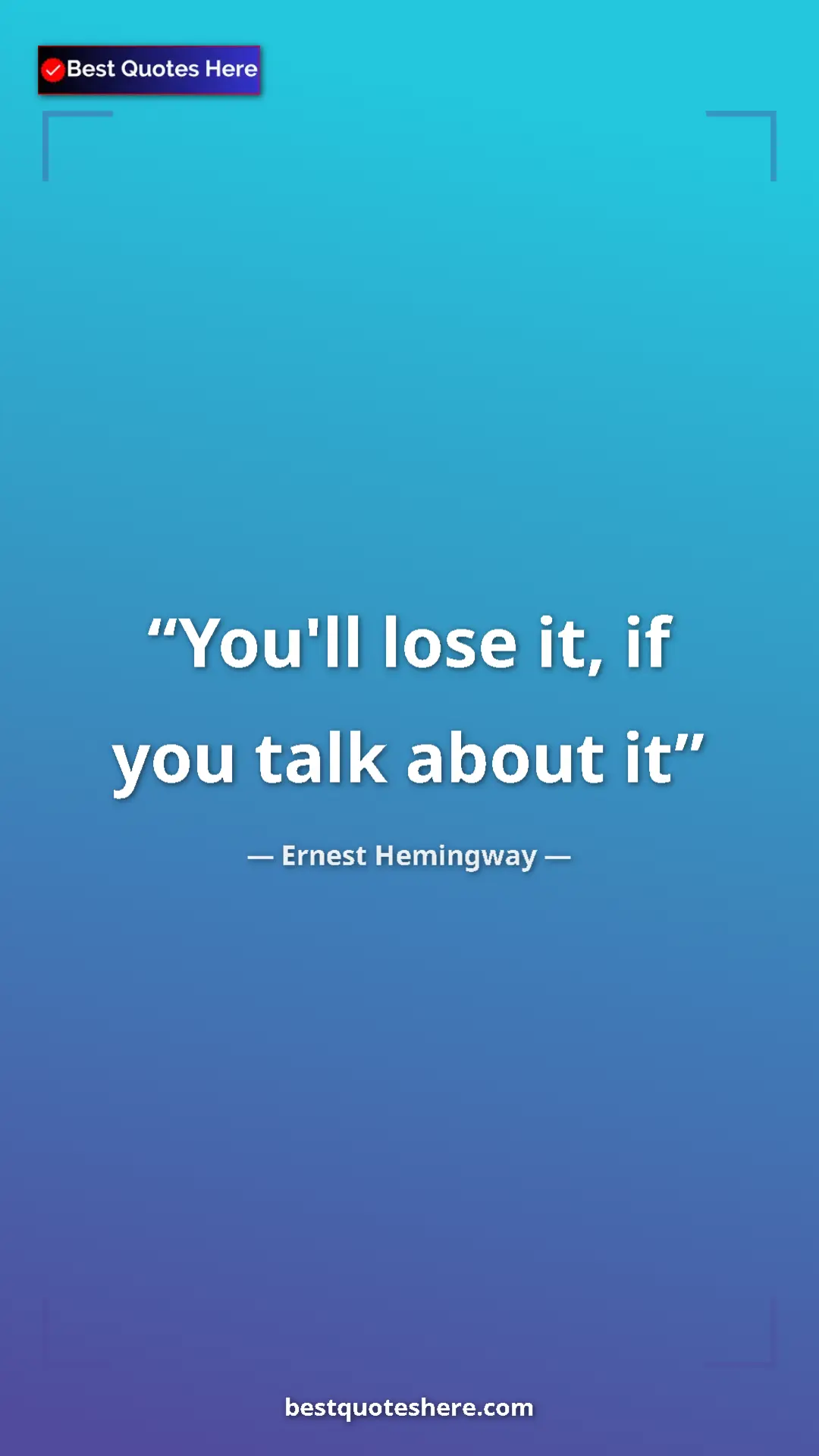 Ernest Hemingway Quote Card: "You'll lose it, if you talk about it" Pinterest quote poster by Ernest Hemingway: "You'll lose it, if you talk about it"
