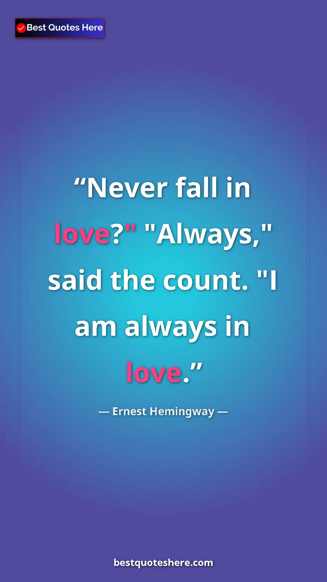 Ernest Hemingway Quote Card: "Never fall in love?" "Always," said the count. "I am always..." Pinterest quote poster by Ernest Hemingway: "Never fall in love?" "Always," said the count. "I am always..."