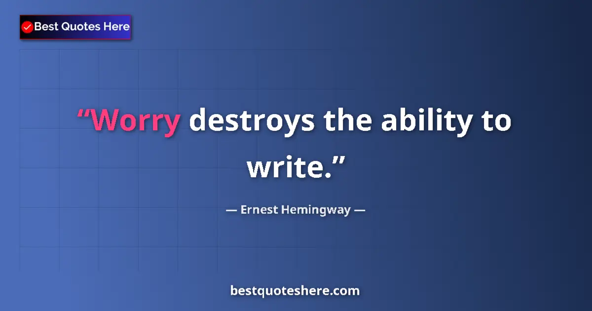 Quote by Ernest Hemingway: Worry destroys the ability to write....