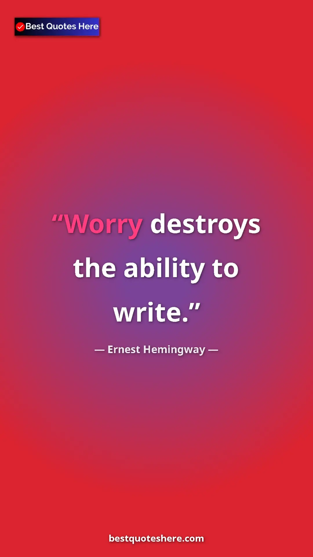 Ernest Hemingway Quote Card: "Worry destroys the ability to write." Pinterest quote poster by Ernest Hemingway: "Worry destroys the ability to write."