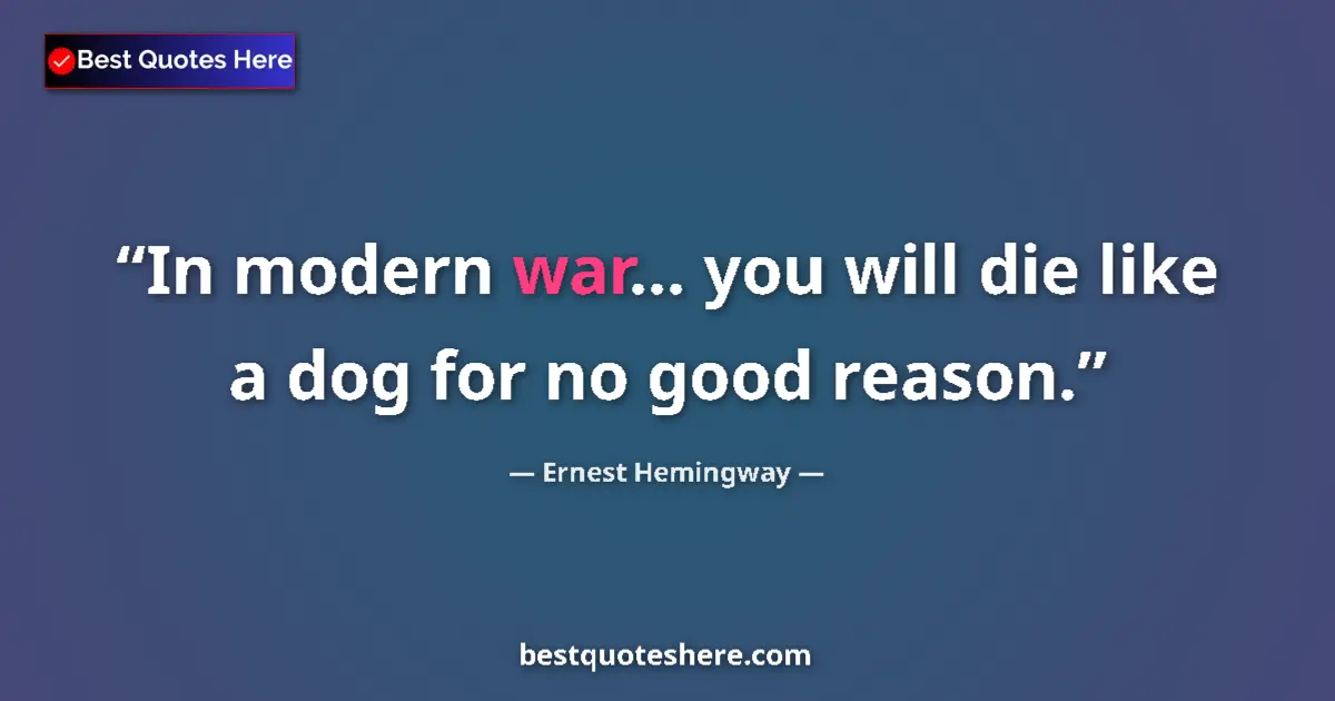 Quote by Ernest Hemingway: In modern war... you will die like a dog for no go
