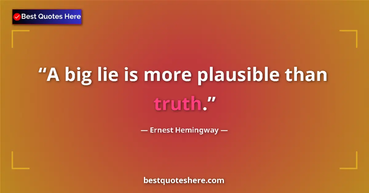 Quote by Ernest Hemingway: A big lie is more plausible than truth....