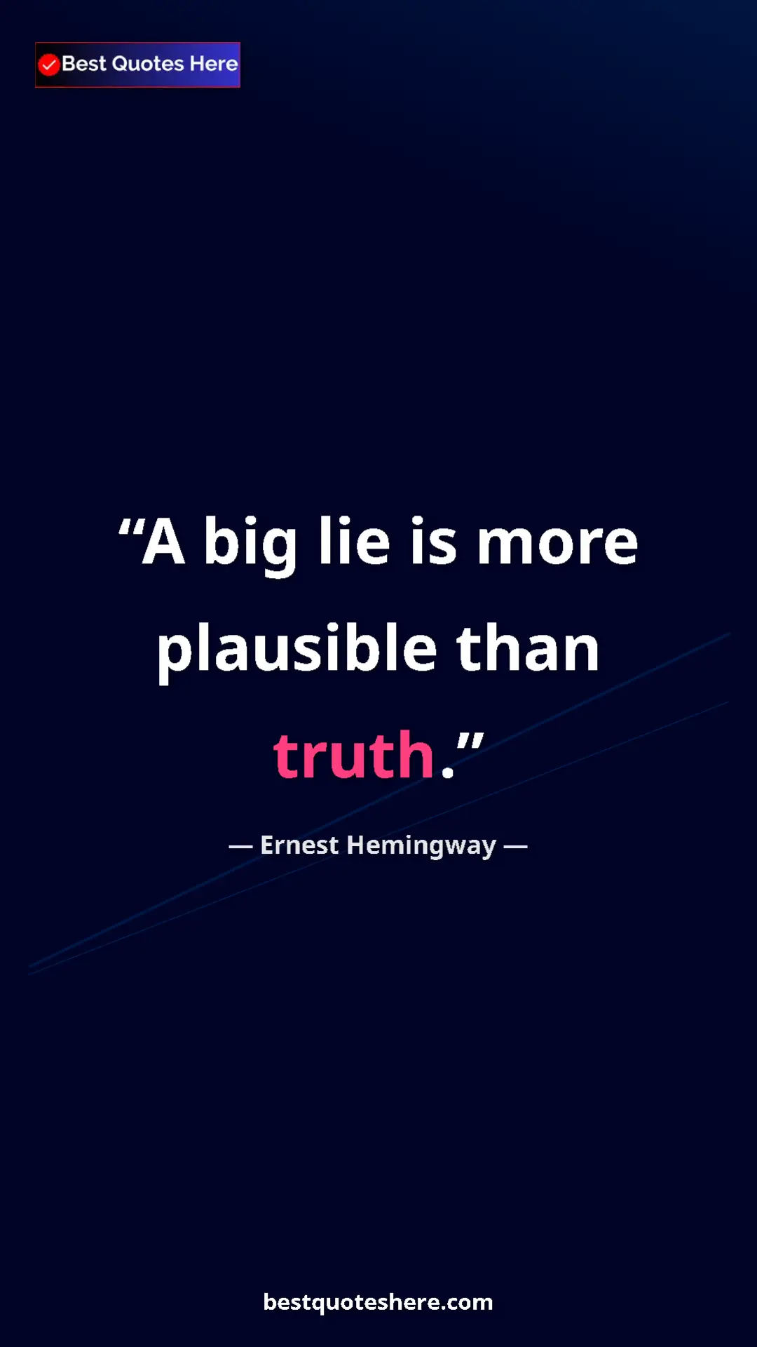 Ernest Hemingway Quote Card: "A big lie is more plausible than truth." Pinterest quote poster by Ernest Hemingway: "A big lie is more plausible than truth."