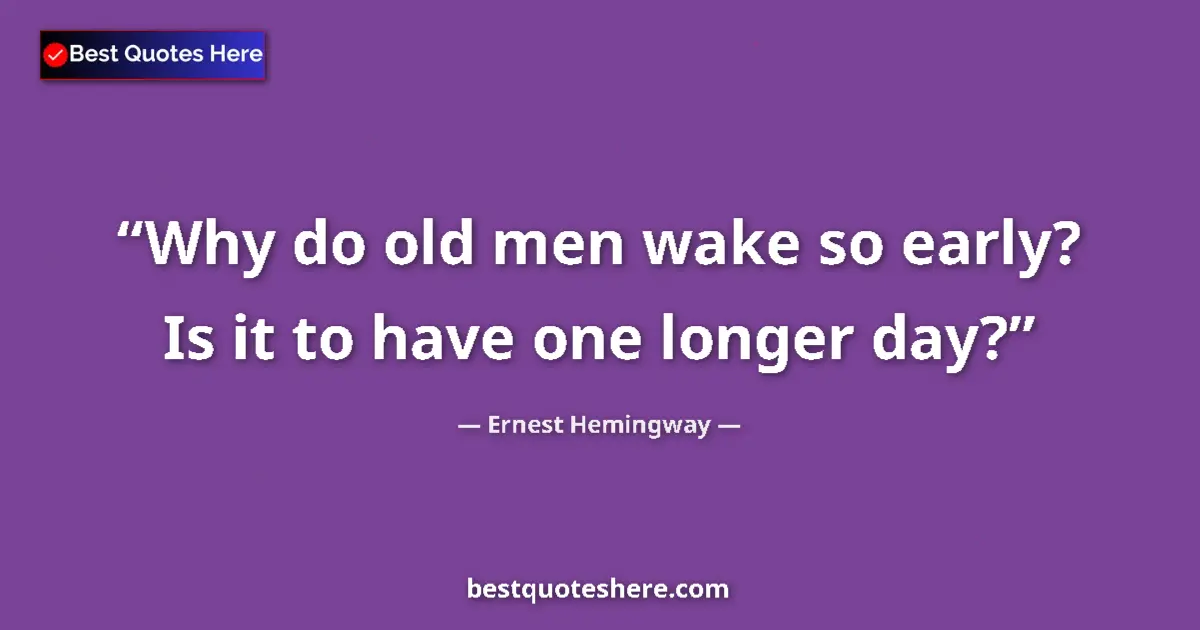 Quote by Ernest Hemingway: Why do old men wake so early? Is it to have one longer day?...