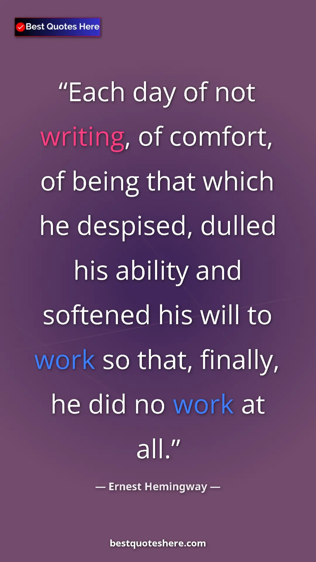 Pinterest quote poster by Ernest Hemingway: "Each day of not writing, of comfort, of being that which he..."