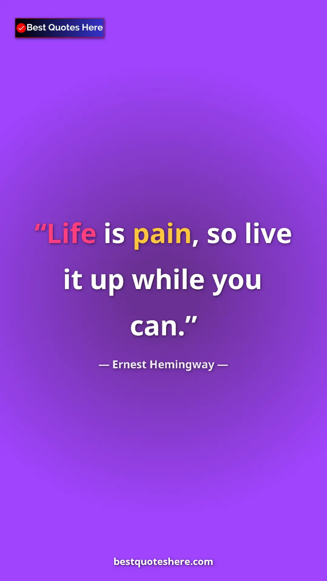 Pinterest quote poster by Ernest Hemingway: "Life is pain, so live it up while you can."