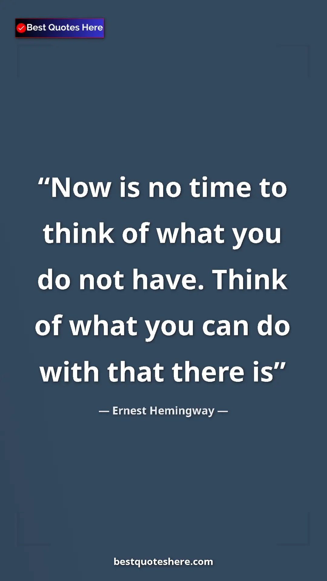 Pinterest quote poster by Ernest Hemingway: "Now is no time to think of what you do not have. Think of..."