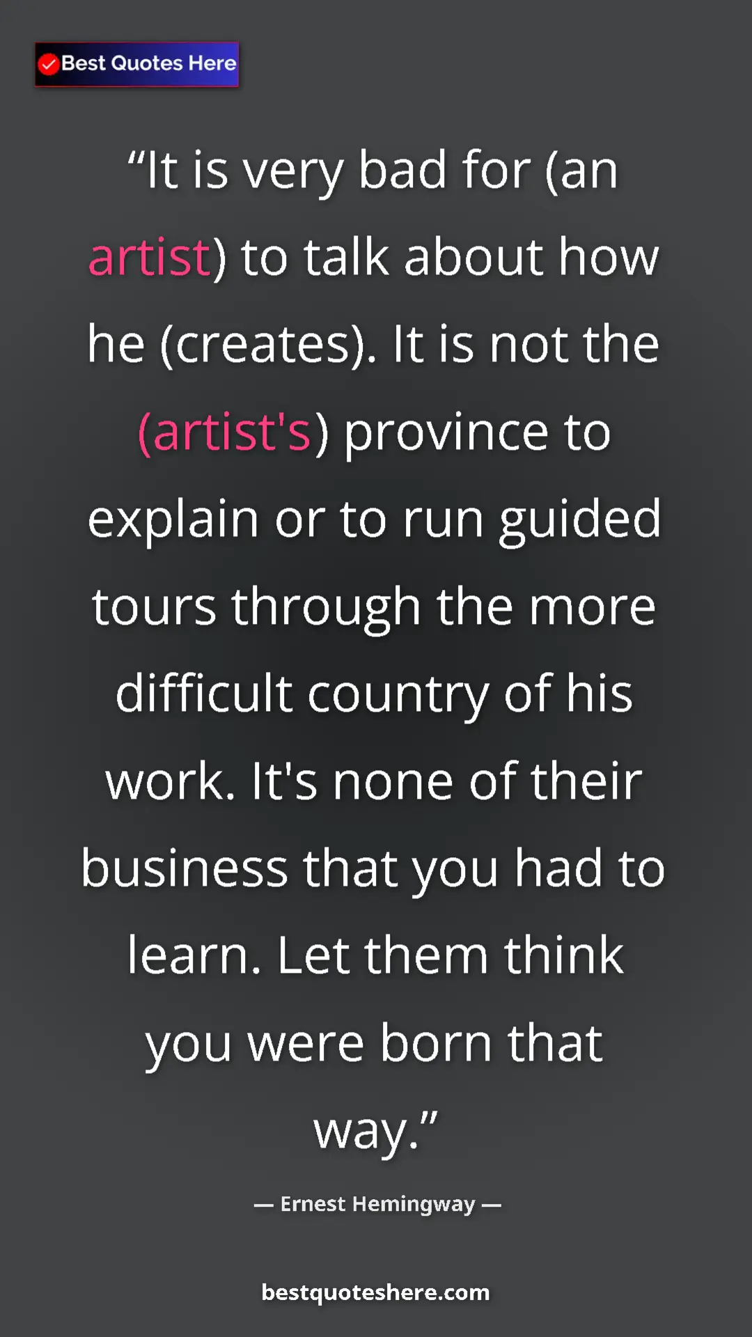 Ernest Hemingway Quote Card: "It is very bad for (an artist) to talk about how he..." Pinterest quote poster by Ernest Hemingway: "It is very bad for (an artist) to talk about how he..."