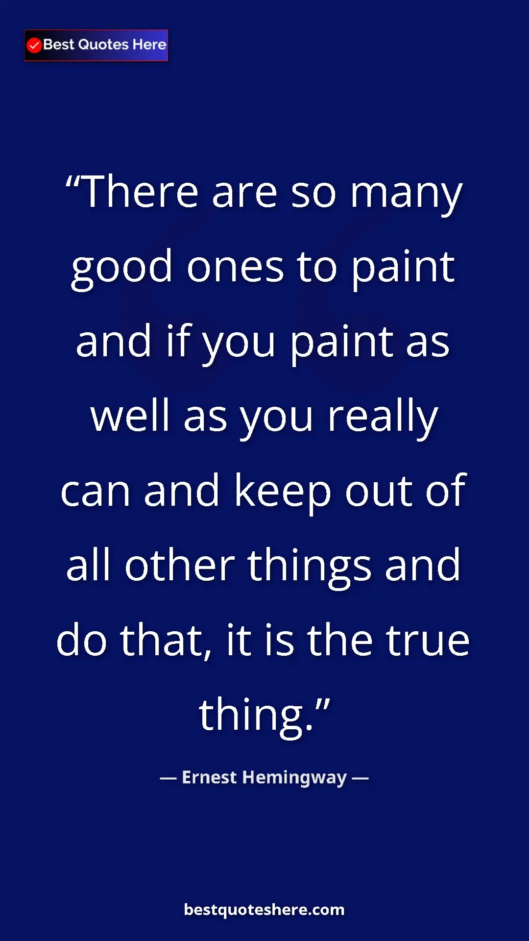 Ernest Hemingway Quote Card: "There are so many good ones to paint and if you paint as..." Pinterest quote poster by Ernest Hemingway: "There are so many good ones to paint and if you paint as..."