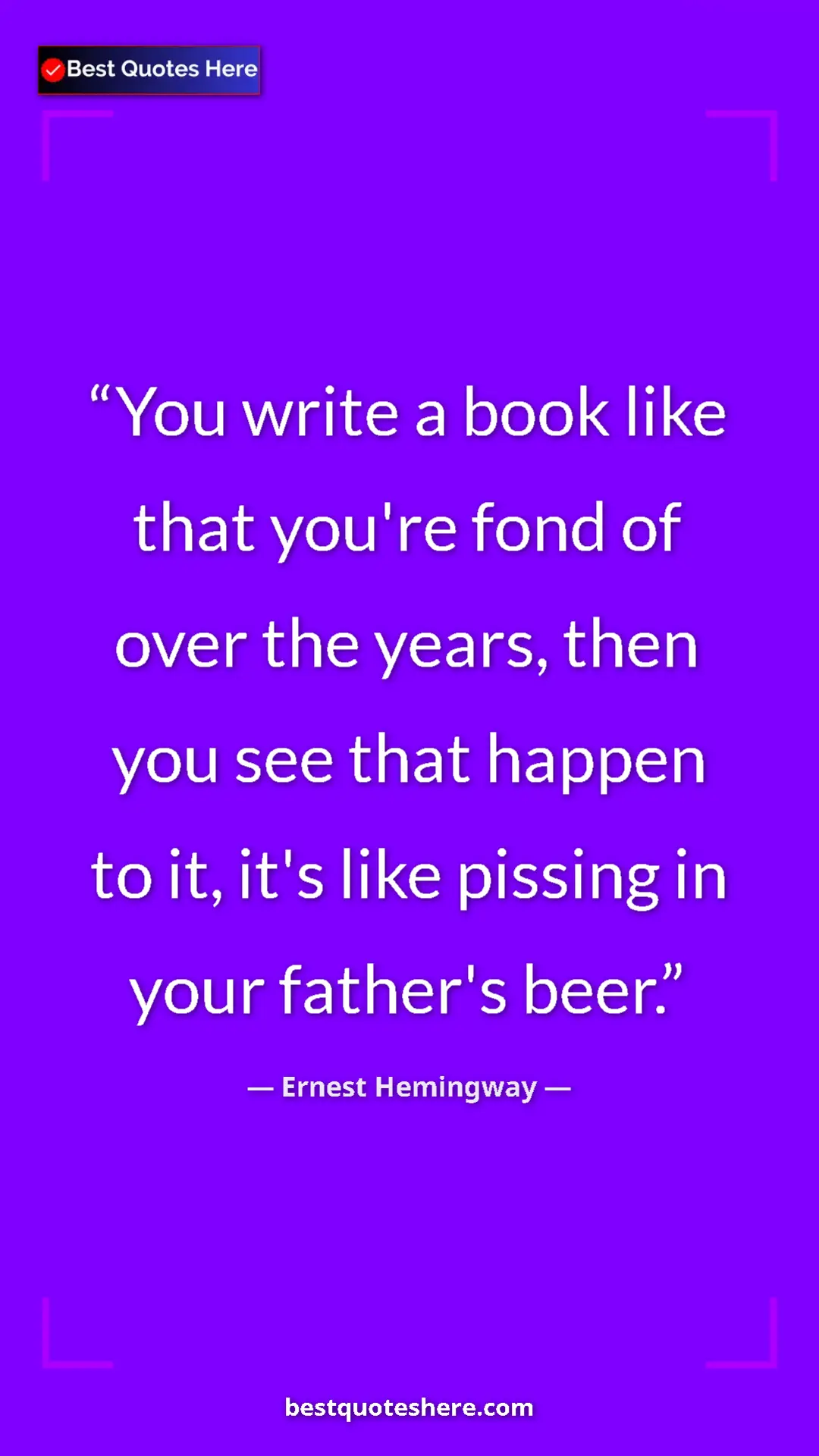 Pinterest quote poster by Ernest Hemingway: "You write a book like that you're fond of over the years,..."