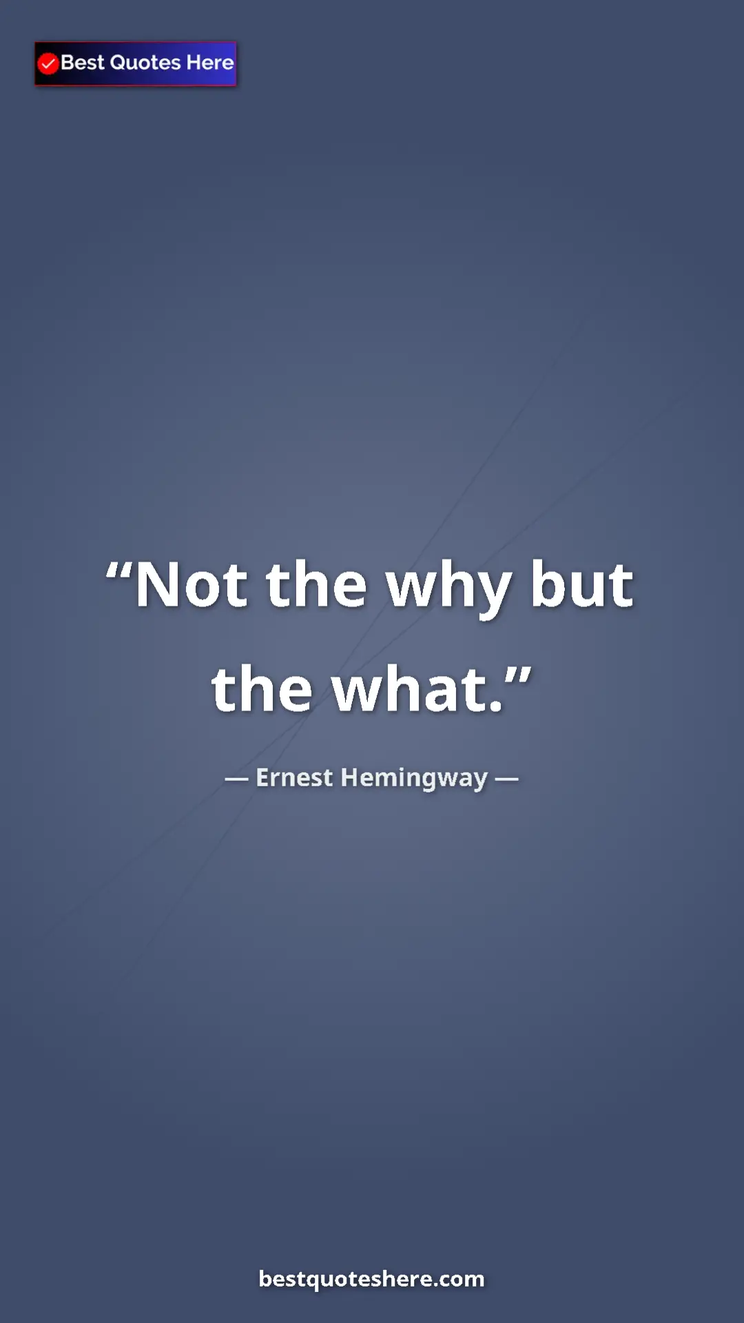 Ernest Hemingway Quote Card: "Not the why but the what." Pinterest quote poster by Ernest Hemingway: "Not the why but the what."