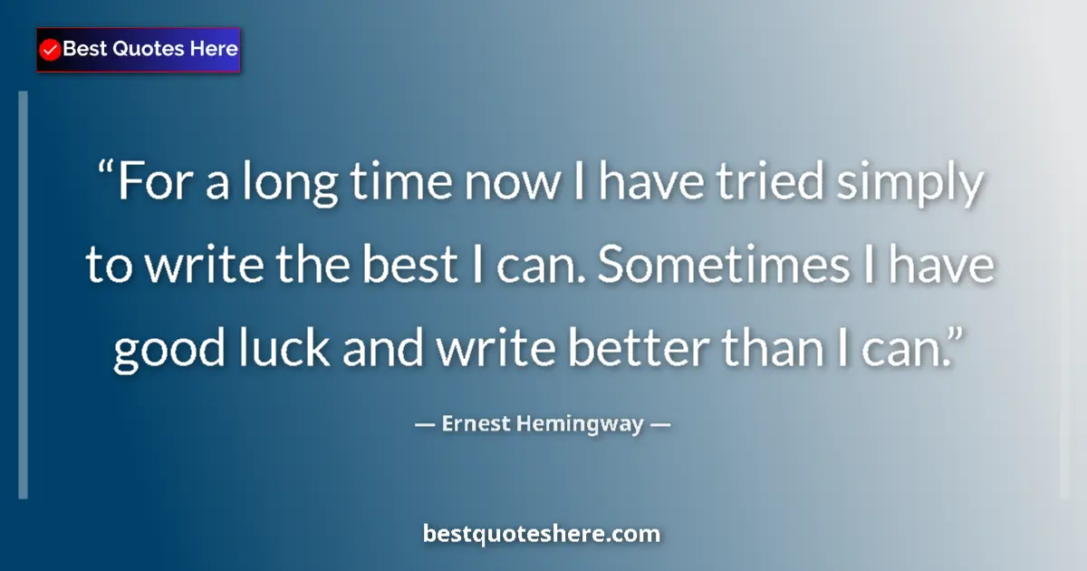 Ernest Hemingway Quote: "For a long time now I have tried simply to write the best I..." Ernest Hemingway quote: "For a long time now I have tried simply to write the best I..."