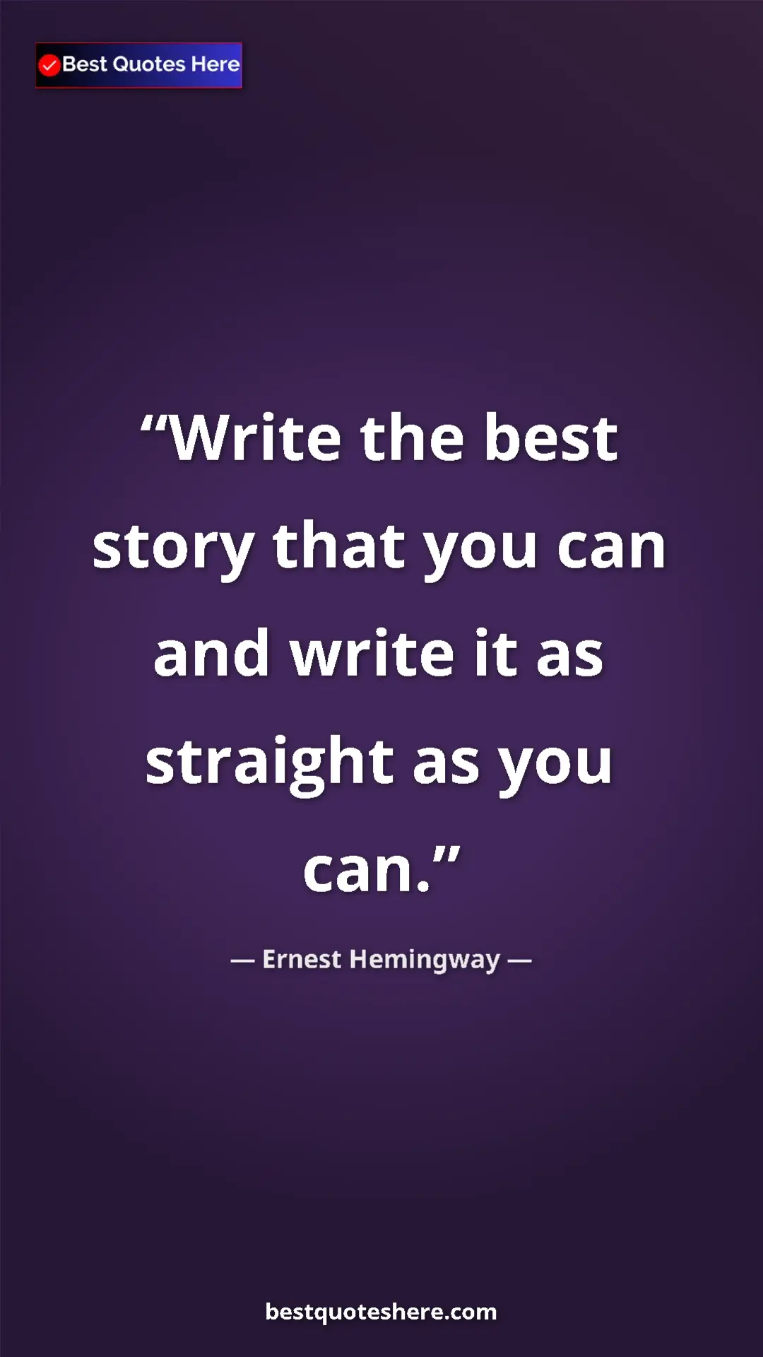 Pinterest quote poster by Ernest Hemingway: "Write the best story that you can and write it as straight..."