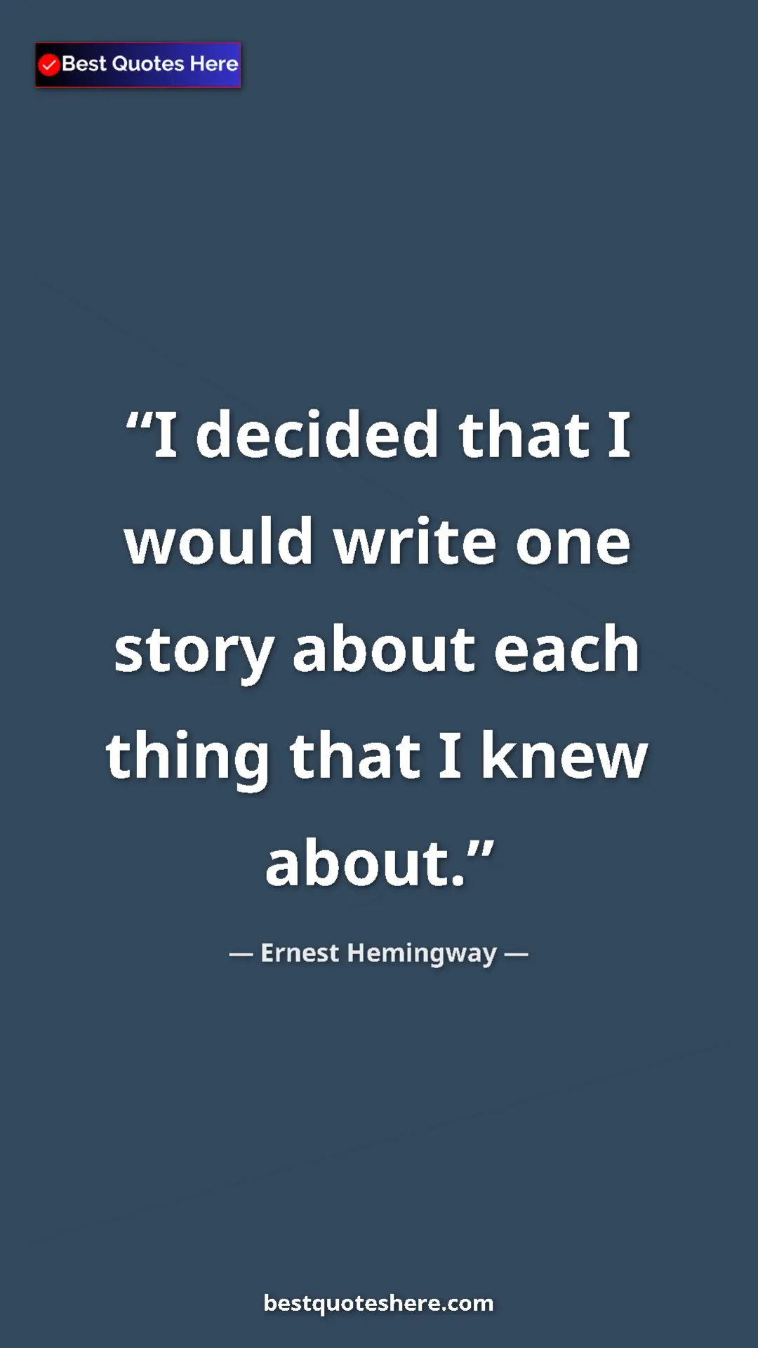 Ernest Hemingway Quote Card: "I decided that I would write one story about each thing..." Pinterest quote poster by Ernest Hemingway: "I decided that I would write one story about each thing..."
