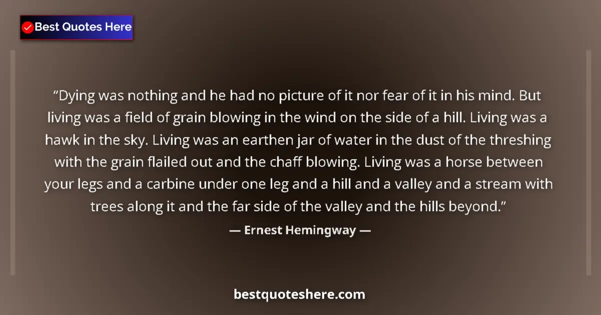 Quote by Ernest Hemingway: Dying was nothing and he had no picture of it nor fear of it in his mind. But living was a field of ...
