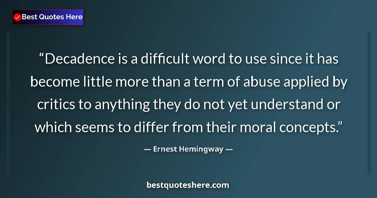 Quote by Ernest Hemingway: Decadence is a difficult word to use since it has become little more than a term of abuse applied by...