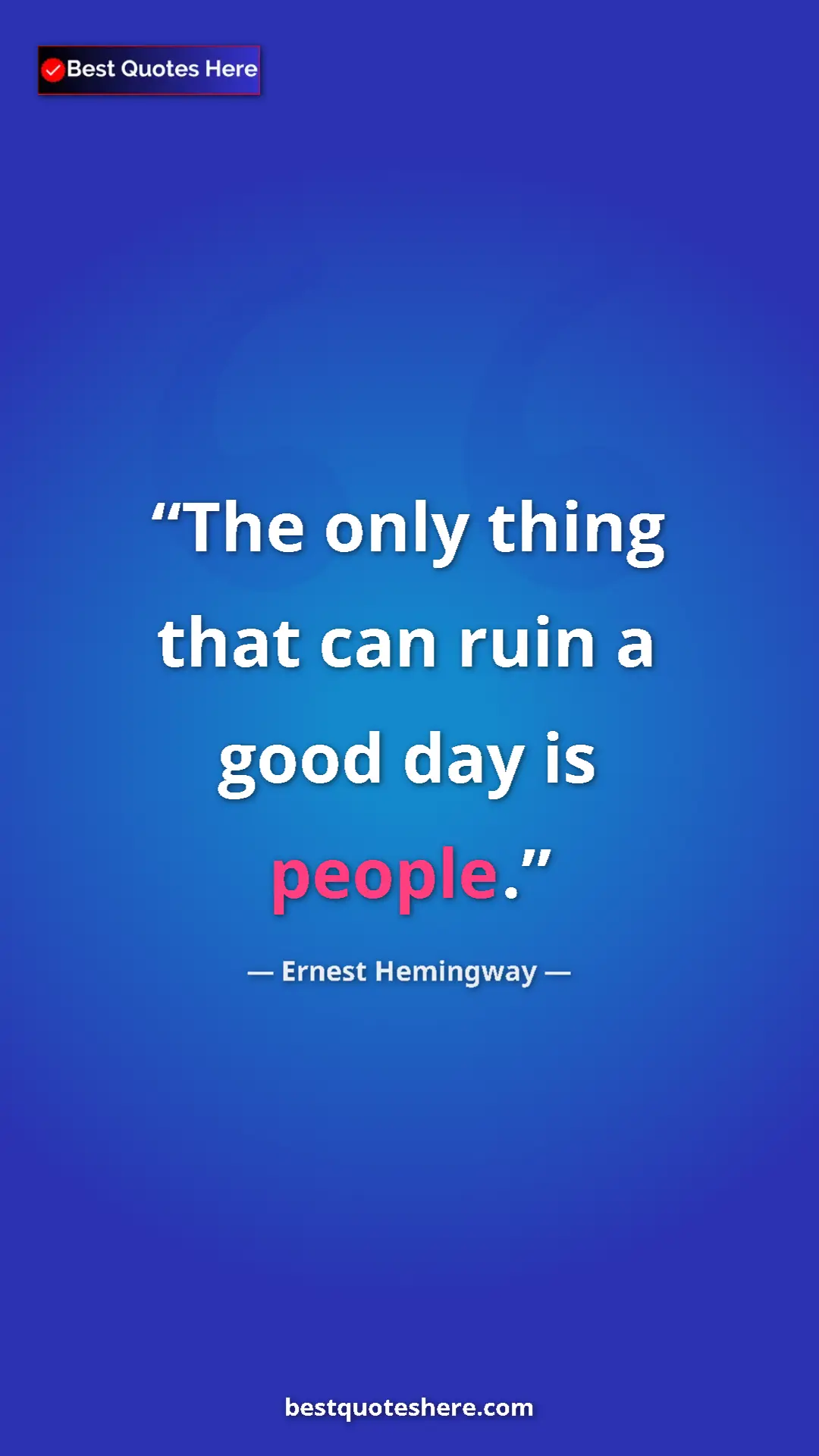 Ernest Hemingway Quote Card: "The only thing that can ruin a good day is people." Pinterest quote poster by Ernest Hemingway: "The only thing that can ruin a good day is people."