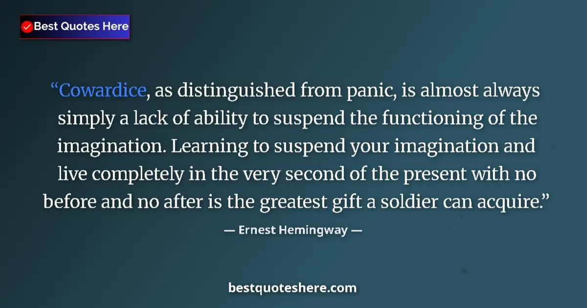 Quote by Ernest Hemingway: Cowardice, as distinguished from panic, is almost always simply a lack of ability to suspend the fun...