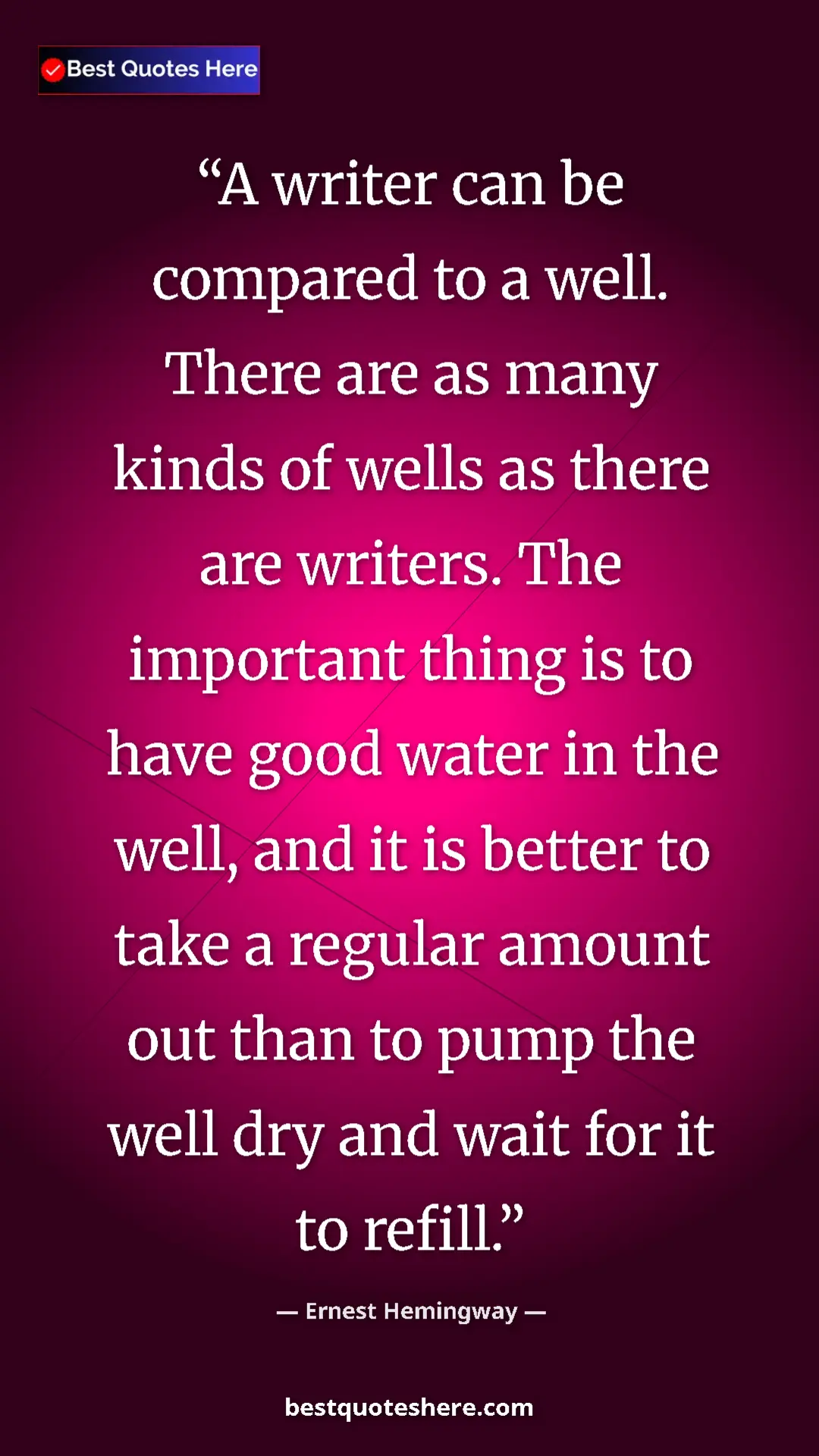 Ernest Hemingway Quote Card: "A writer can be compared to a well. There are as many kinds..." Pinterest quote poster by Ernest Hemingway: "A writer can be compared to a well. There are as many kinds..."