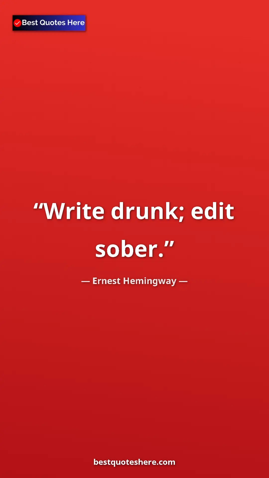Ernest Hemingway Quote Card: "Write drunk; edit sober." Pinterest quote poster by Ernest Hemingway: "Write drunk; edit sober."