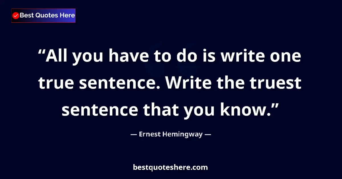 Ernest Hemingway quote: "All you have to do is write one true sentence. Write the..."