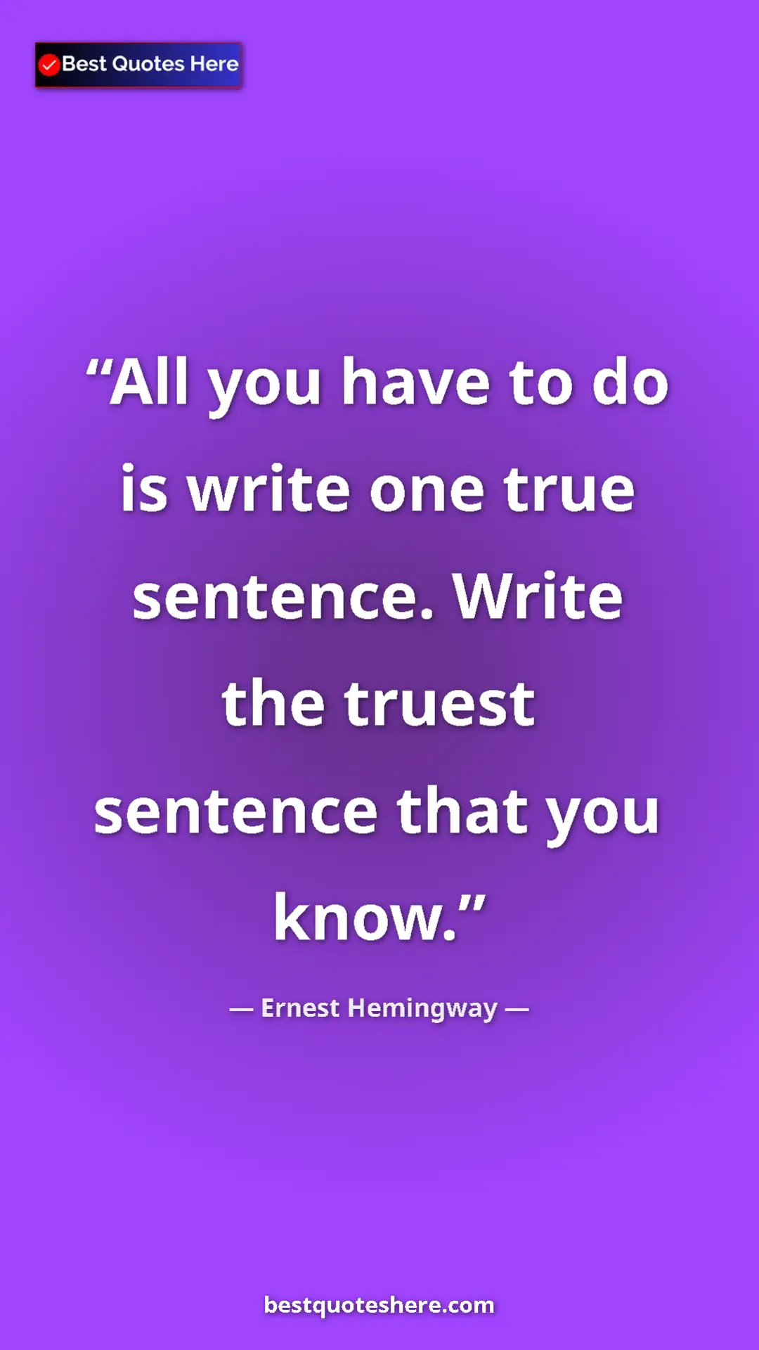 Pinterest quote poster by Ernest Hemingway: "All you have to do is write one true sentence. Write the..."