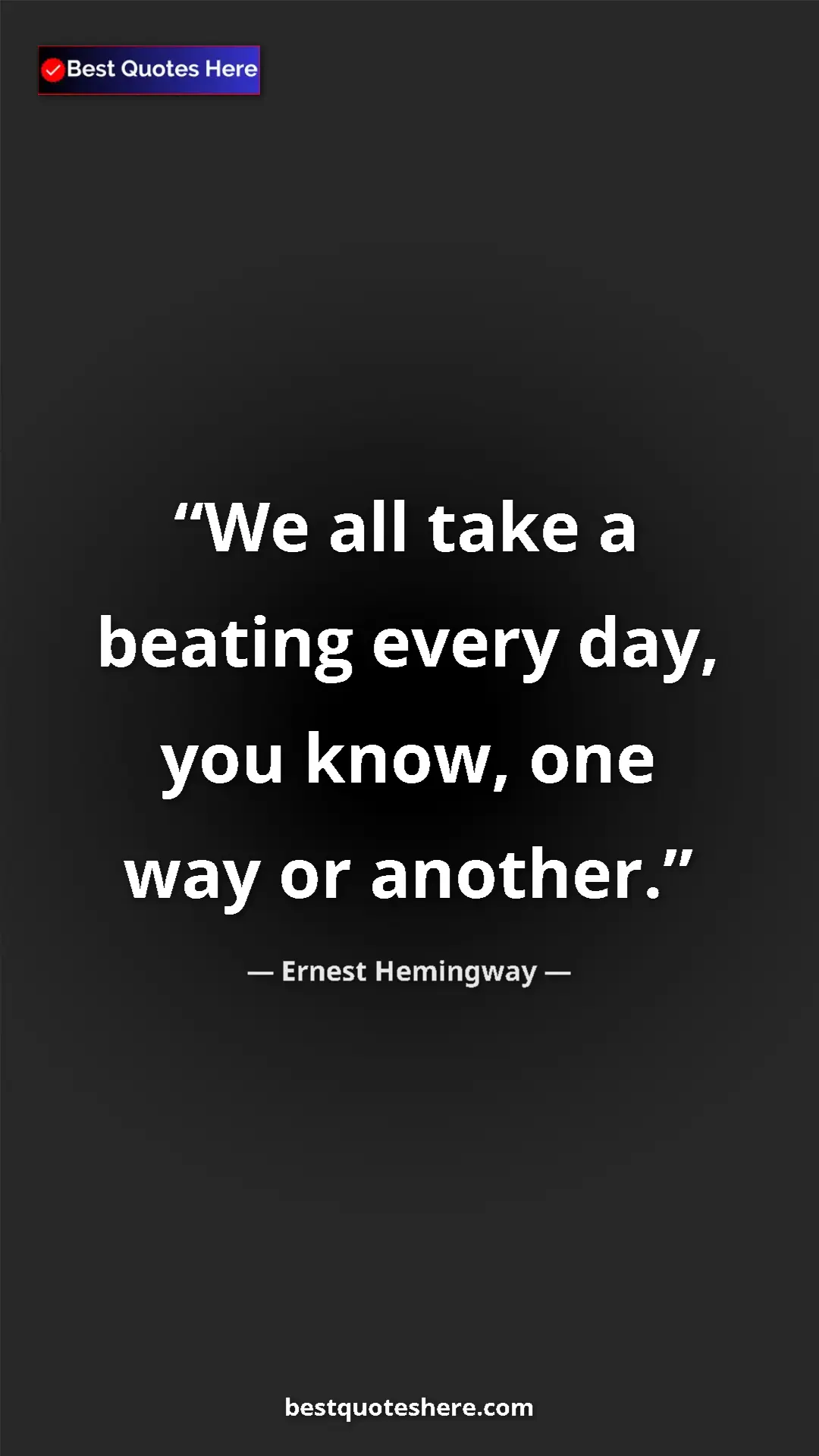 Ernest Hemingway Quote Card: "We all take a beating every day, you know, one way or..." Pinterest quote poster by Ernest Hemingway: "We all take a beating every day, you know, one way or..."