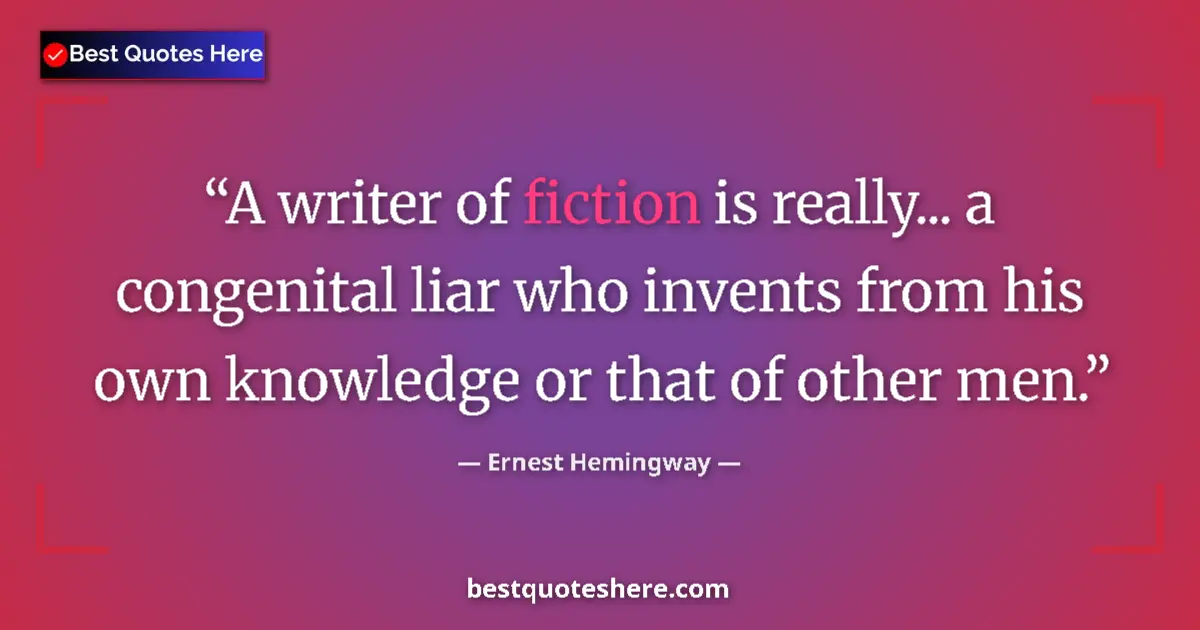 Quote by Ernest Hemingway: A writer of fiction is really... a congenital liar who invents from his own knowledge or that of oth...
