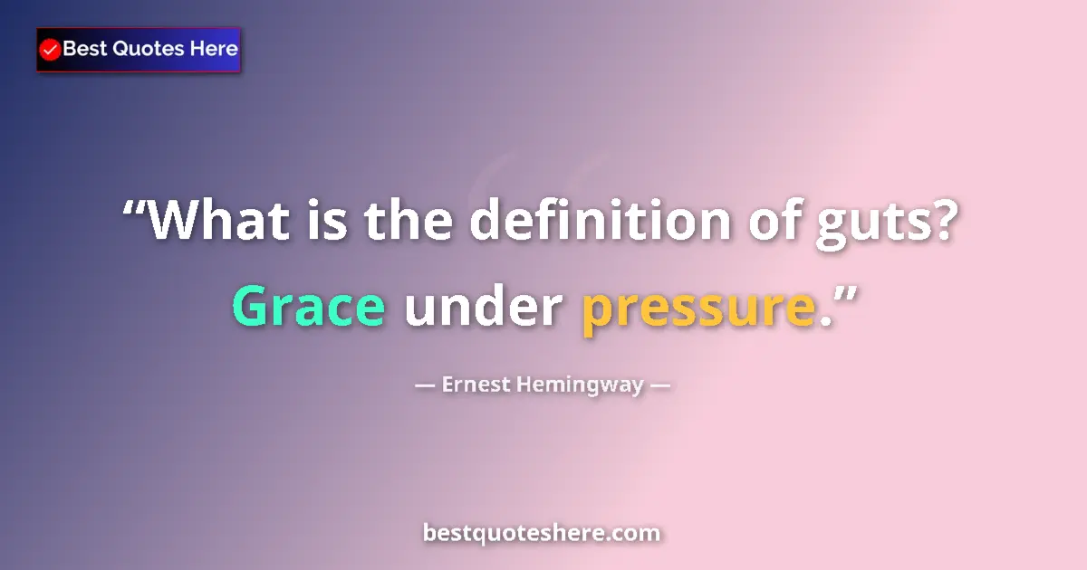 Quote by Ernest Hemingway: What is the definition of guts? Grace under pressure....
