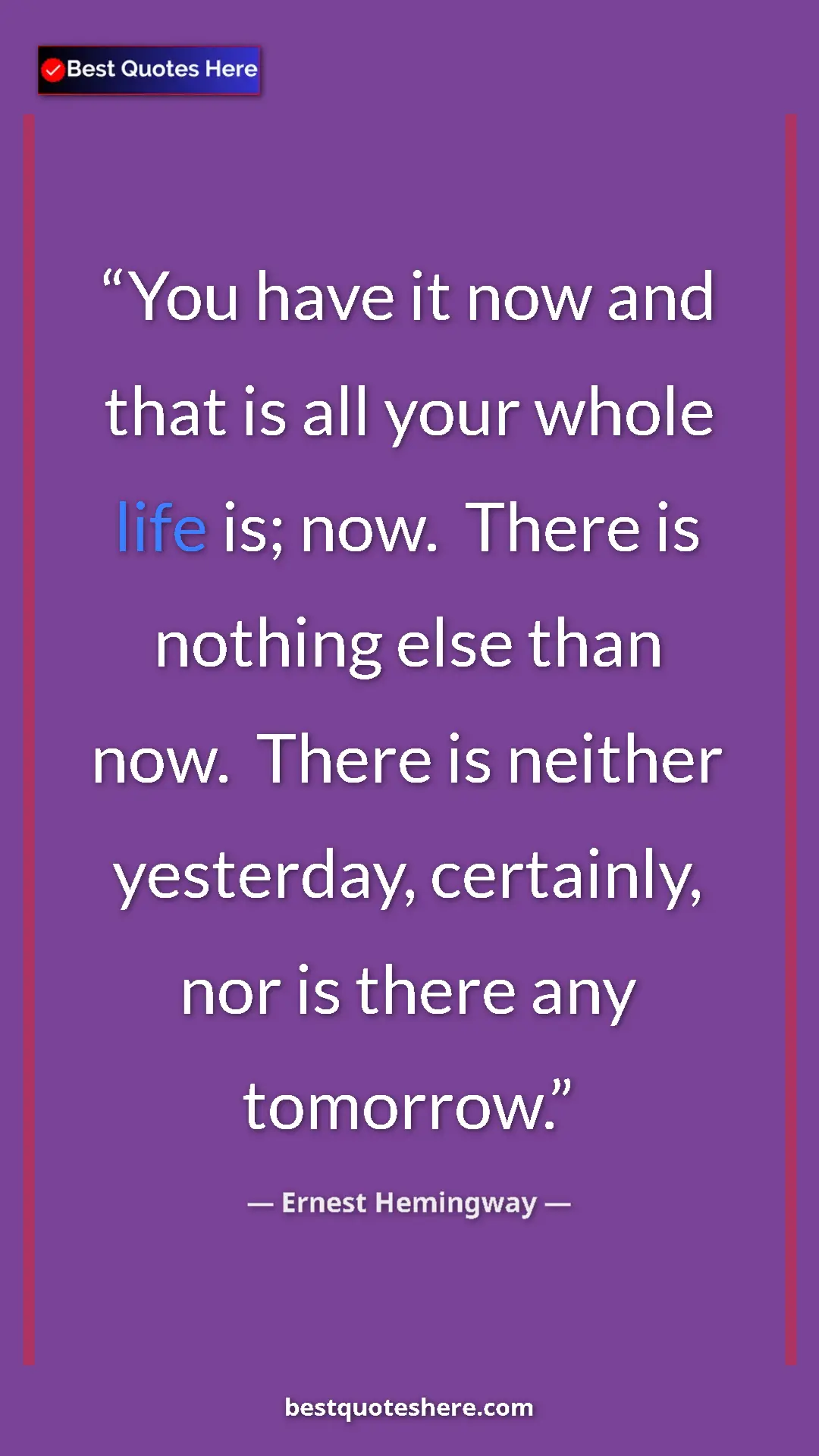 Pinterest quote poster by Ernest Hemingway: "You have it now and that is all your whole life is; now...."