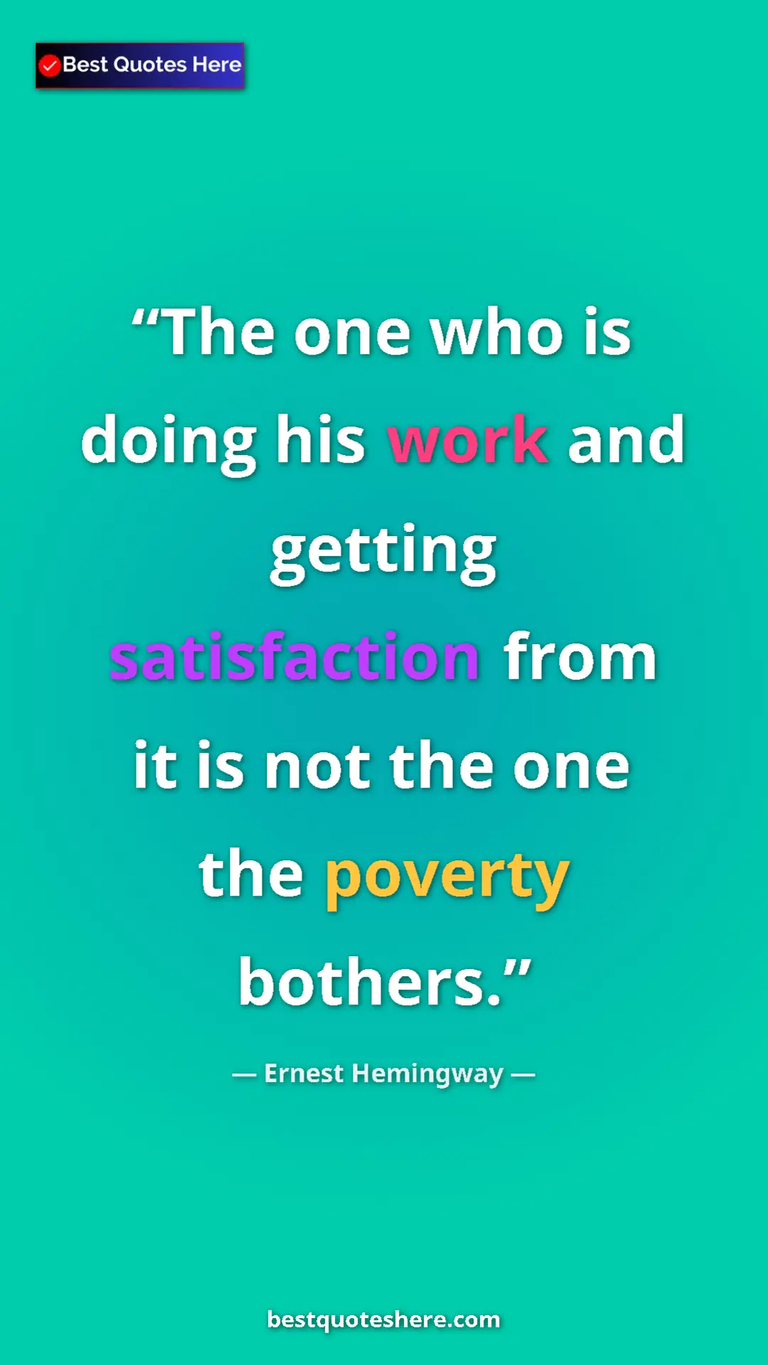 Ernest Hemingway Quote Card: "The one who is doing his work and getting satisfaction from..." Pinterest quote poster by Ernest Hemingway: "The one who is doing his work and getting satisfaction from..."