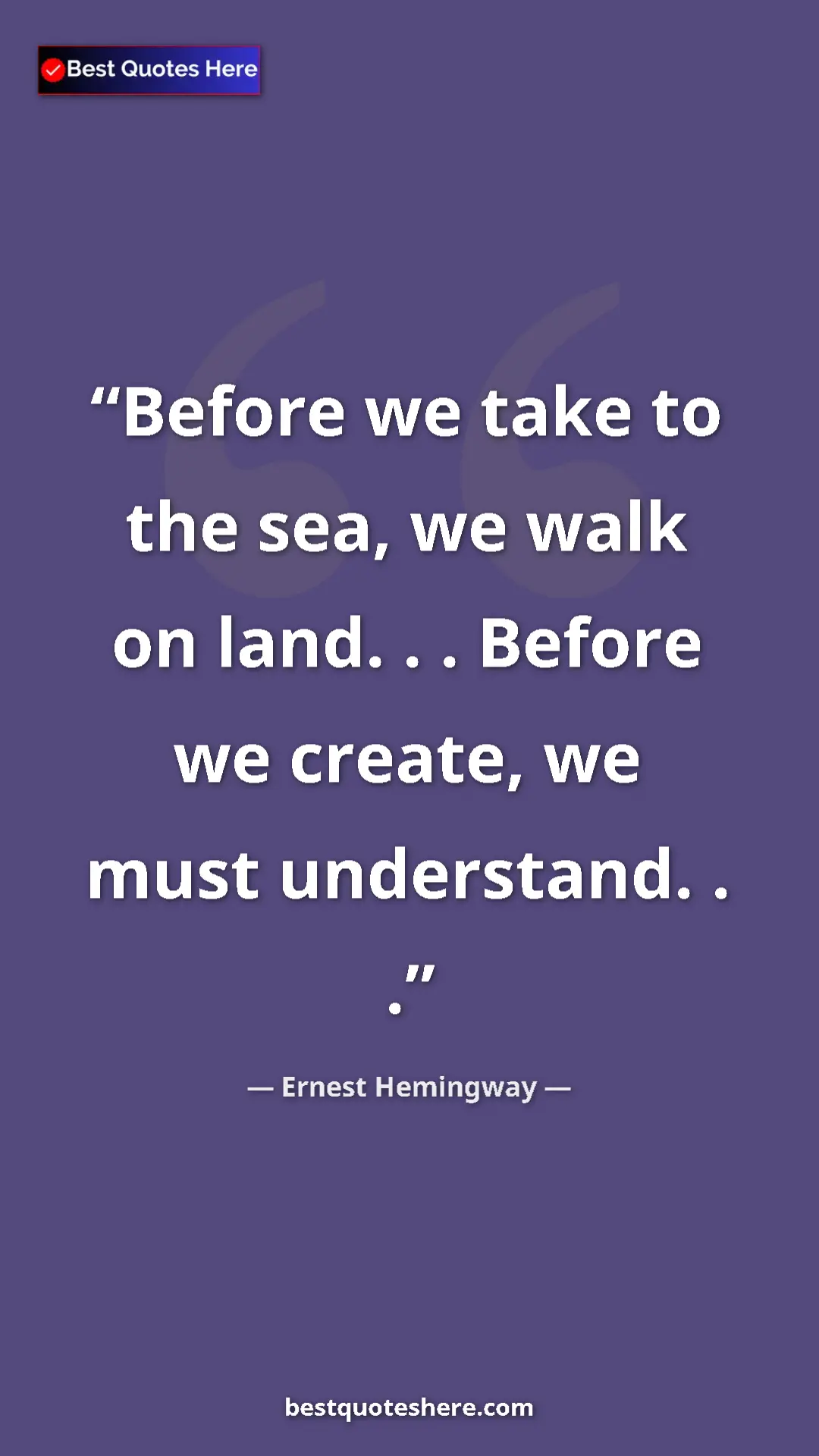 Ernest Hemingway Quote Card: "Before we take to the sea, we walk on land. . . Before we..." Pinterest quote poster by Ernest Hemingway: "Before we take to the sea, we walk on land. . . Before we..."
