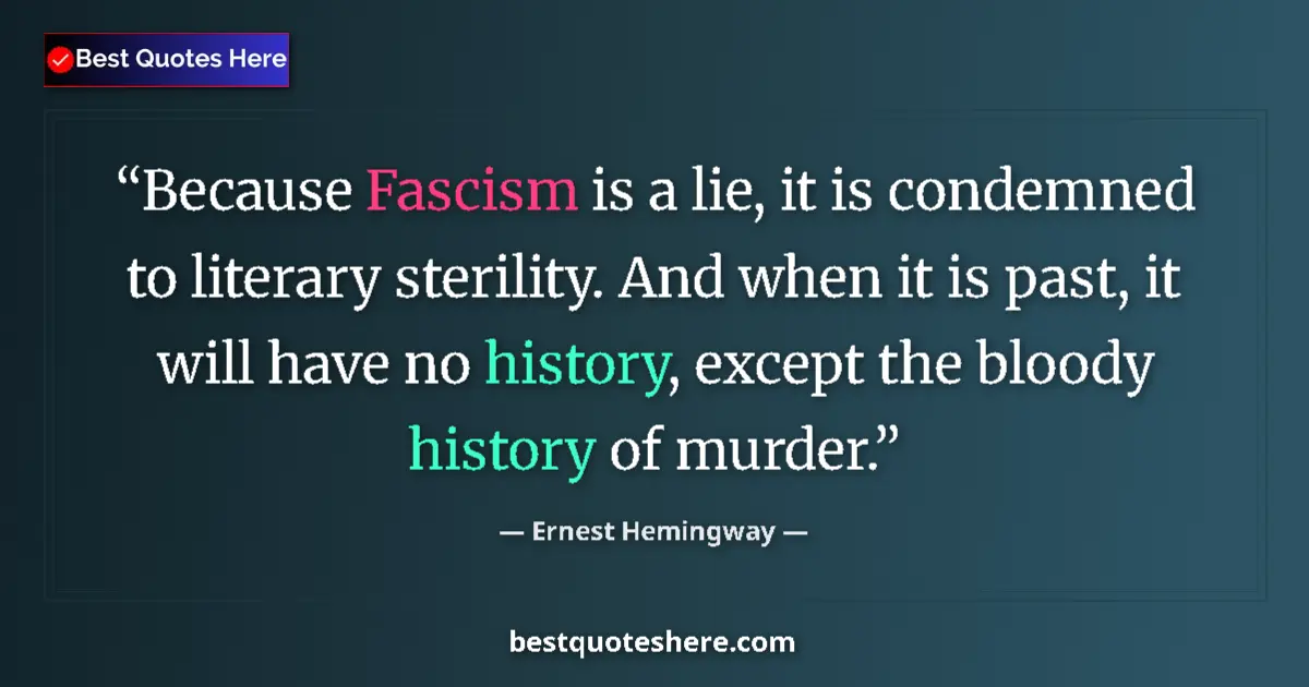 Quote by Ernest Hemingway: Because Fascism is a lie, it is condemned to liter