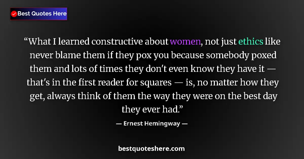 Quote by Ernest Hemingway: What I learned constructive about women, not just ethics like never blame them if they pox you becau...