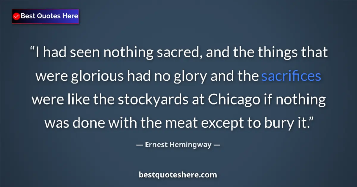 Ernest Hemingway quote: "I had seen nothing sacred, and the things that were..."