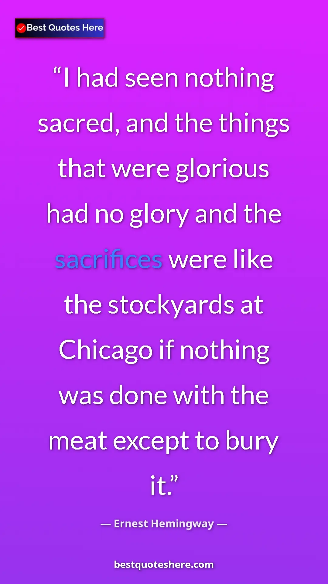Pinterest quote poster by Ernest Hemingway: "I had seen nothing sacred, and the things that were..."