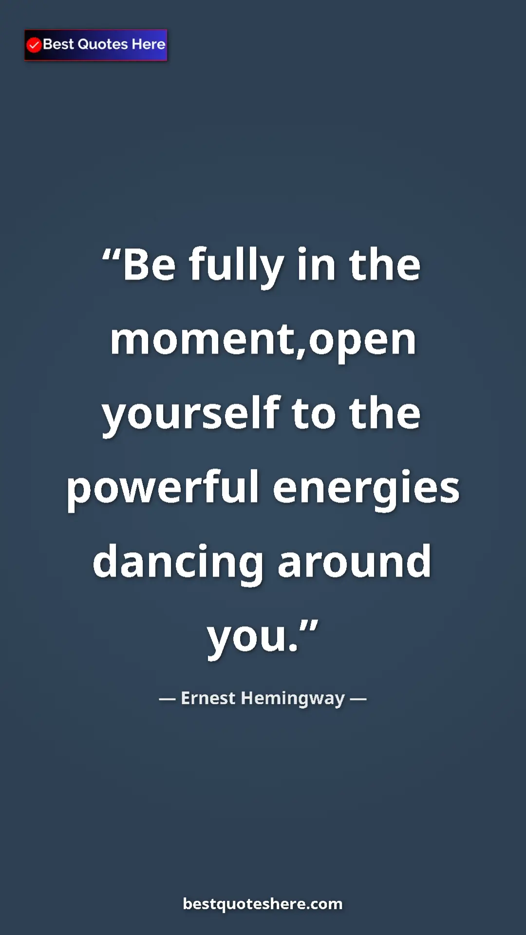 Ernest Hemingway Quote Card: "Be fully in the moment,open yourself to the powerful..." Pinterest quote poster by Ernest Hemingway: "Be fully in the moment,open yourself to the powerful..."