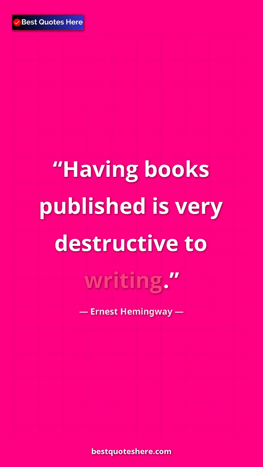 Ernest Hemingway Quote Card: "Having books published is very destructive to writing." Pinterest quote poster by Ernest Hemingway: "Having books published is very destructive to writing."