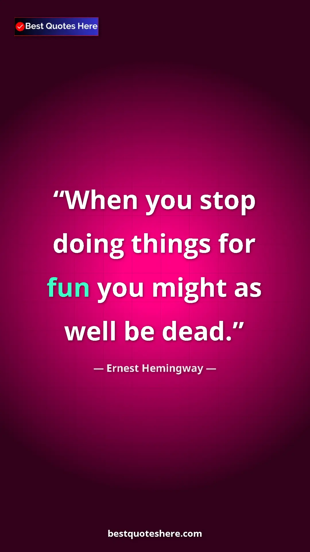 Ernest Hemingway Quote Card: "When you stop doing things for fun you might as well be..." Pinterest quote poster by Ernest Hemingway: "When you stop doing things for fun you might as well be..."