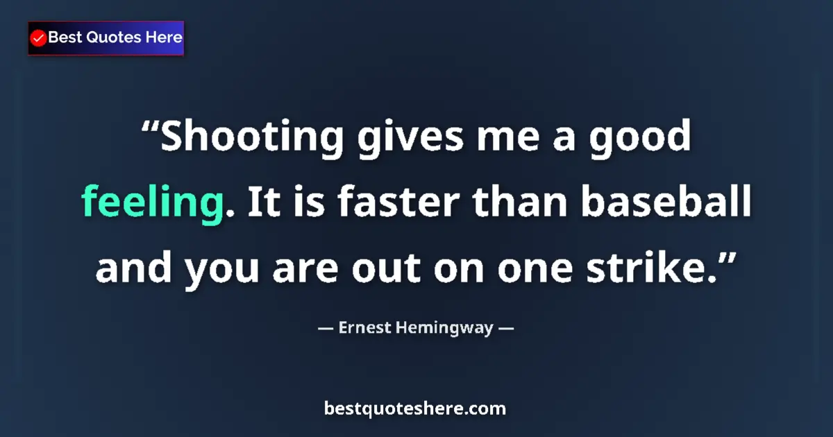 Quote by Ernest Hemingway: Shooting gives me a good feeling. It is faster tha